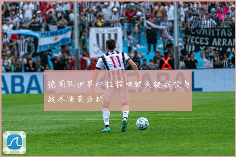 德国队世界杯征程回顾关键战役与战术演变分析