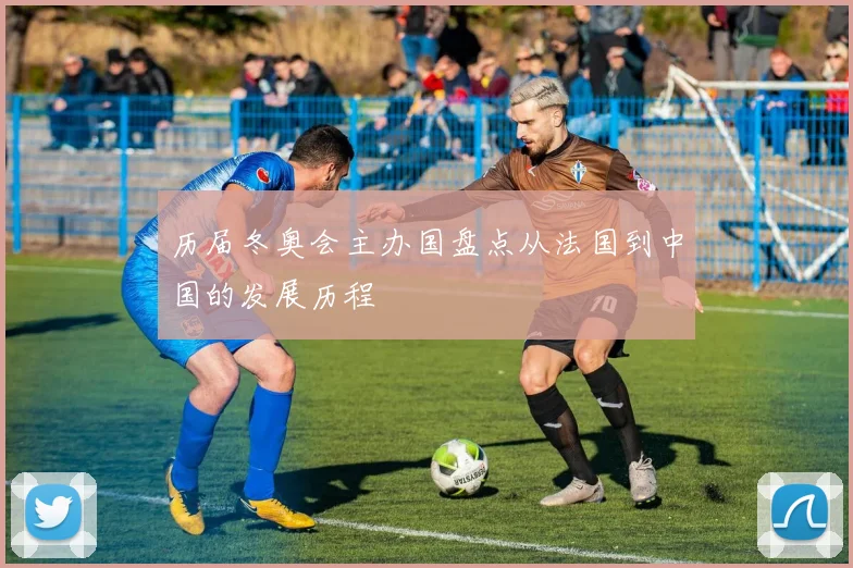 历届冬奥会主办国盘点从法国到中国的发展历程