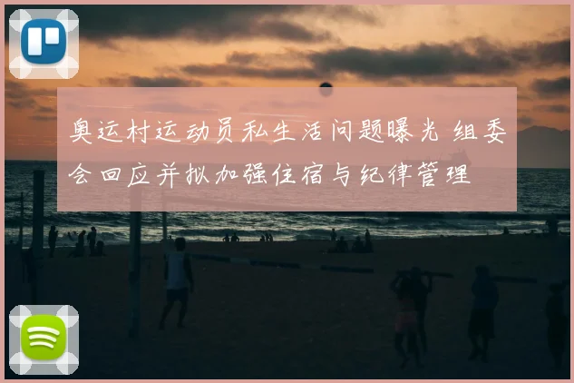 奥运村运动员私生活问题曝光 组委会回应并拟加强住宿与纪律管理