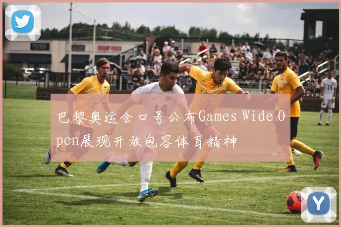巴黎奥运会口号公布Games Wide Open展现开放包容体育精神