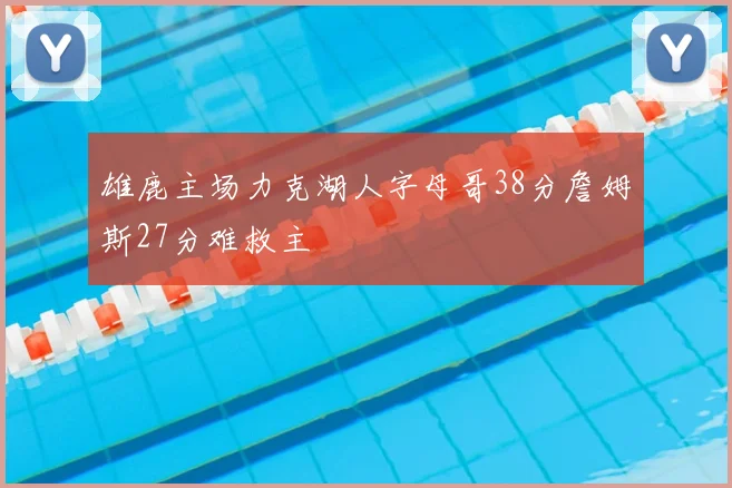 雄鹿主场力克湖人字母哥38分詹姆斯27分难救主