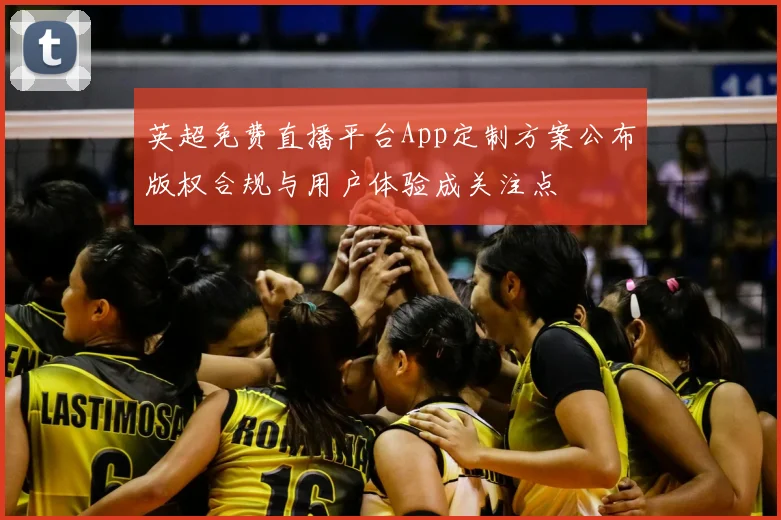 英超免费直播平台App定制方案公布版权合规与用户体验成关注点