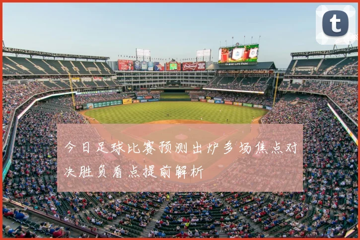 今日足球比赛预测出炉多场焦点对决胜负看点提前解析
