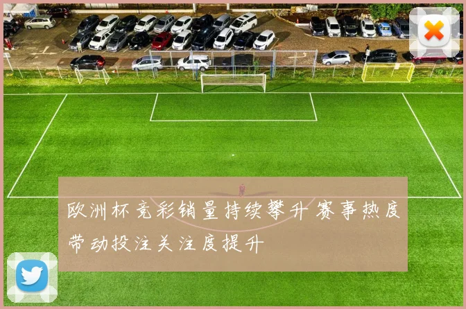 欧洲杯竞彩销量持续攀升 赛事热度带动投注关注度提升