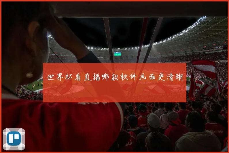 世界杯看直播哪款软件画面更清晰