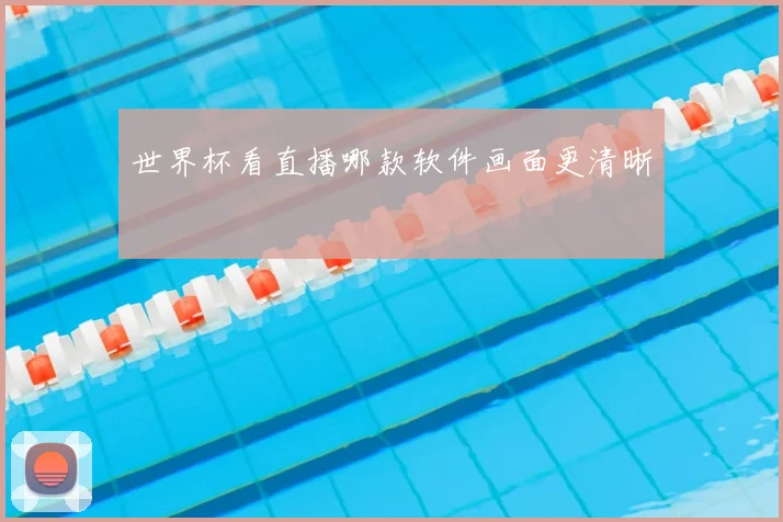 世界杯看直播哪款软件画面更清晰