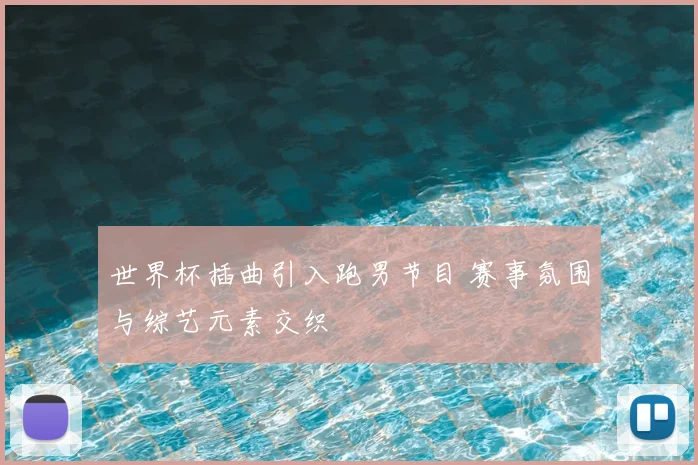世界杯插曲引入跑男节目 赛事氛围与综艺元素交织